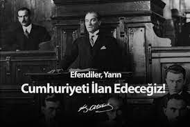 EFENDİLER, YARIN CUMHURİYETİ İLAN EDECEĞİZ