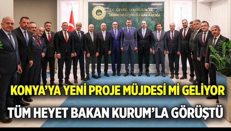 Konya’ya yeni proje müjdesi! Belediye Başkanları Bakan Kurum’la görüştü.