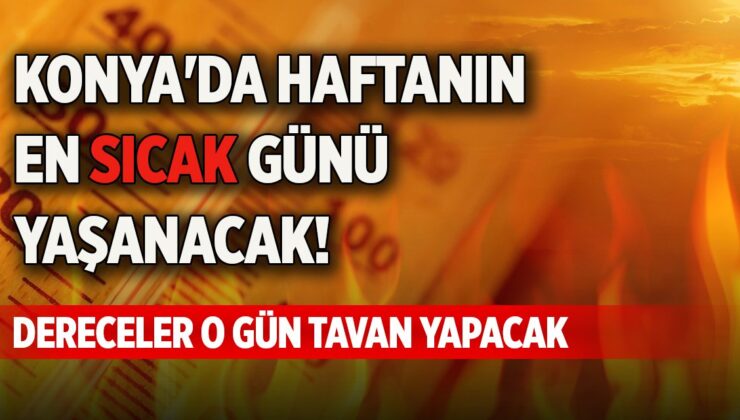 Konya’da en sıcak hafta yaşanacak! 