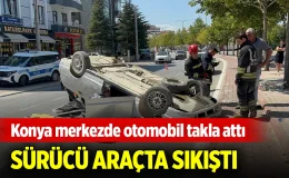 Konya Merkezde Otomobil Takla Attı: Sürücü Araçta Sıkıştı!