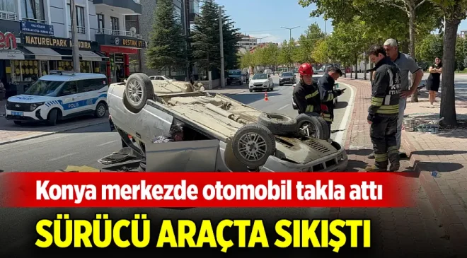 Konya Merkezde Otomobil Takla Attı: Sürücü Araçta Sıkıştı!