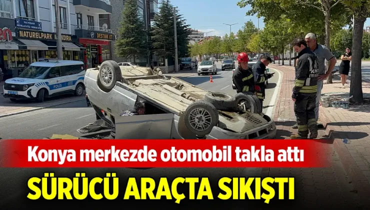 Konya Merkezde Otomobil Takla Attı: Sürücü Araçta Sıkıştı!